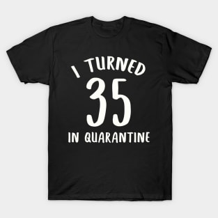 I Turned 35 In Quarantine T-Shirt